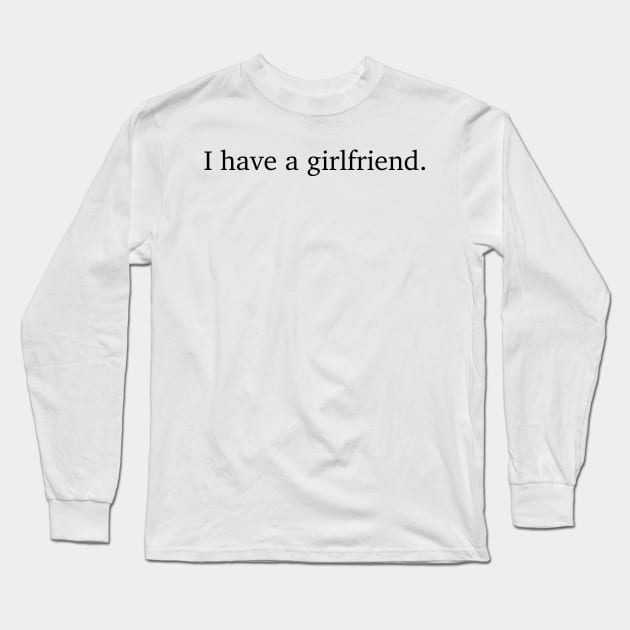 i have a girlfriend Long Sleeve T-Shirt by sigma-d